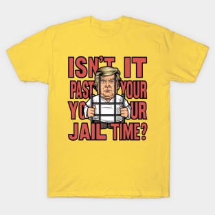 Isn't It Past Your Jail Time Funny Trump Saying T-Shirt